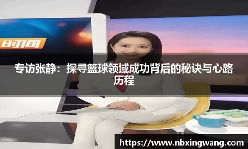 专访张静：探寻篮球领域成功背后的秘诀与心路历程